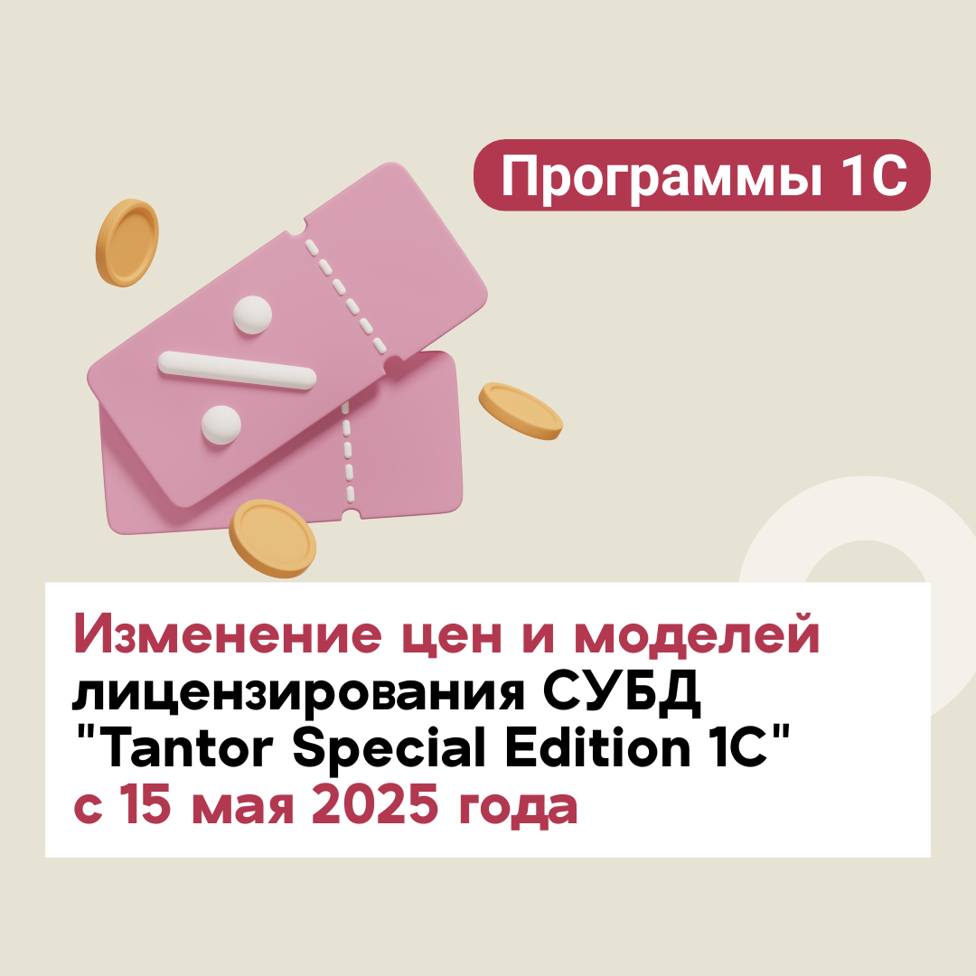 Об изменении цен и моделей лицензирования СУБД "Tantor Special Edition 1C" с 15 мая 2025 года