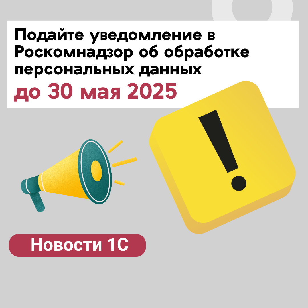 Кто не сделал – до 30 мая 2025 подайте уведомление в Роскомнадзор об обработке персональных данных